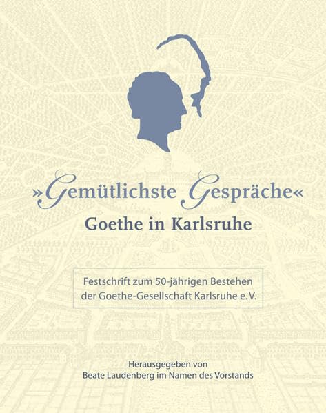 "Gemütlichste Gespräche". Goethe in Karlsruhe: Festschrift zum 50jöhrigen Bestehen der Goethe-Gesellschaft Karlsruhe Philosophy