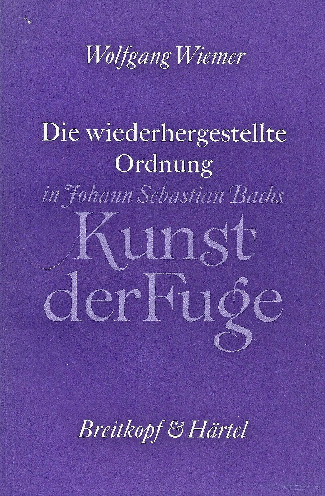 Die wiederhergestellte Ordnung in Johann Sebastian Bachs "Kunst der Fuge": Untersuchungen am Originaldruck Arts & Music