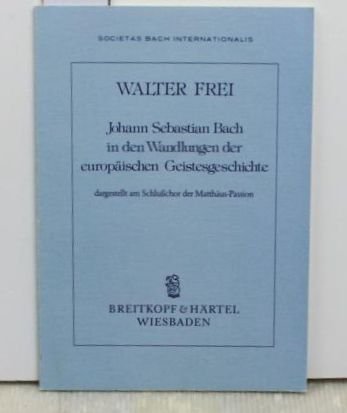 Johann Sebastian Bach in den Wandlungen der europäischen Geistesgeschichte, dargestellt am Schlusschor der Matthäus-Passion: Jahresausgabe 1986 der Internationalen Bachgesellschaft, Schaffhausen Arts & Music