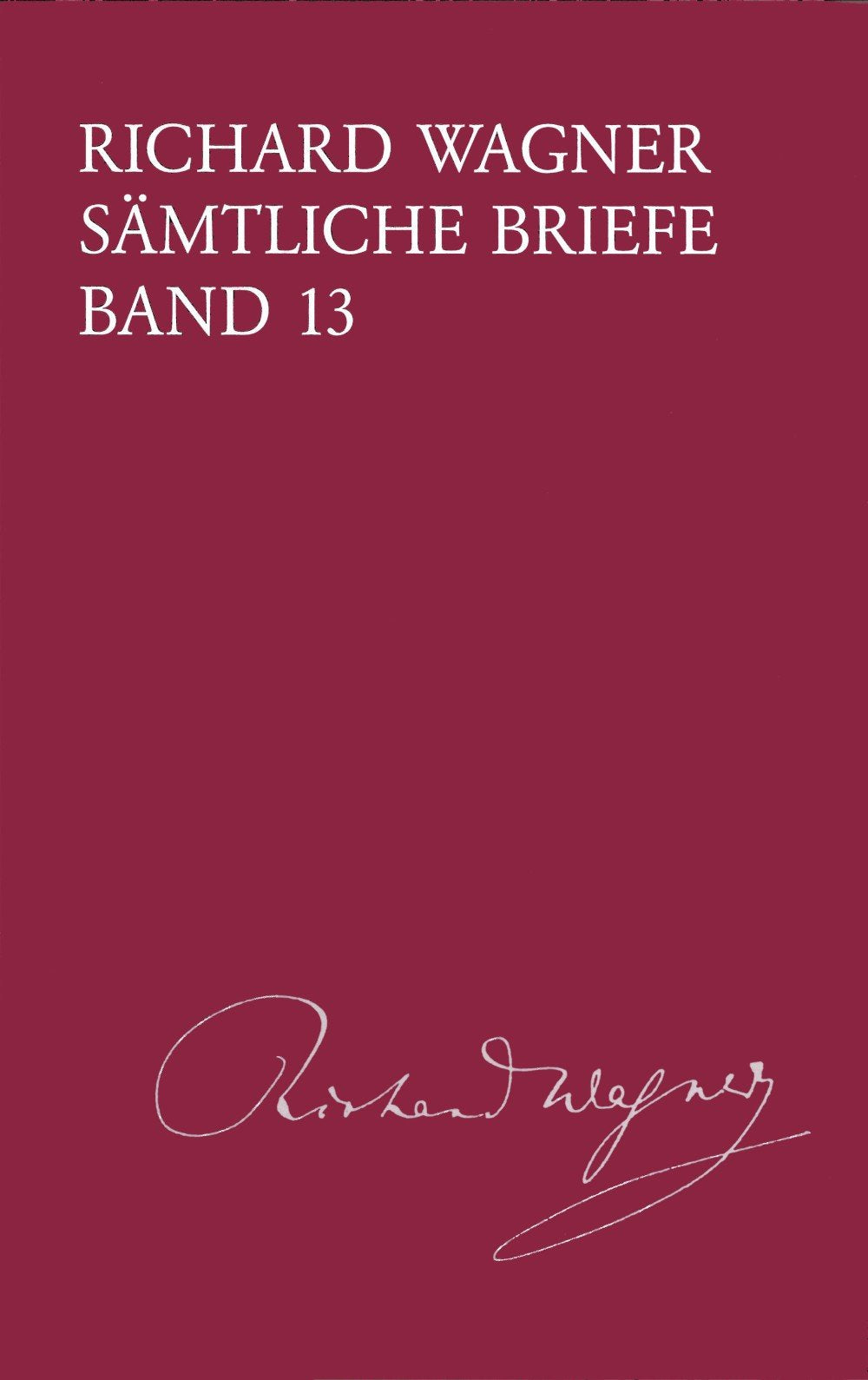 Sämtliche Briefe - Band 13: Briefe des Jahres 1861 (BV 413): Gesamtausgabe in 35 Bänden und Supplementen / Briefe des Jahres 1861 (Richard Wagner ... Gesamtausgabe in 35 Bänden und Supplementen) Essays & Short Stories