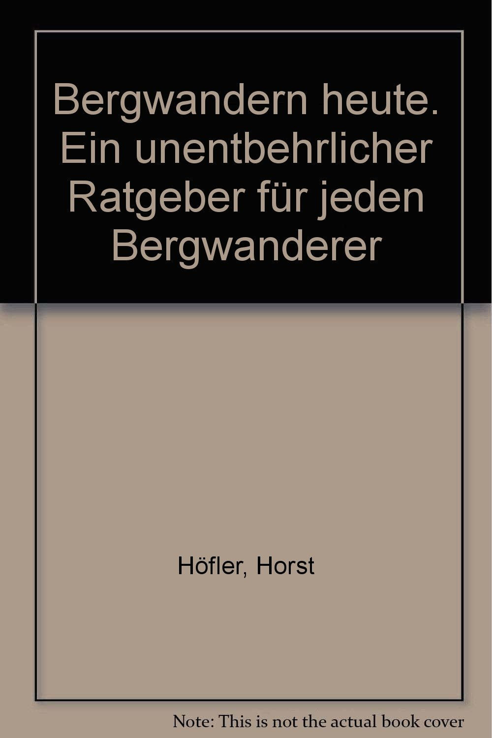 Bergwandern heute. Ein unentbehrlicher Ratgeber für jeden Bergwanderer: Ein unentbehrlicher Ratgeber für jeden Wanderer Books