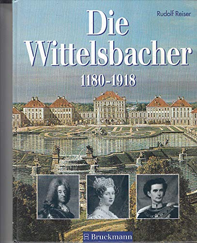 Die Wittelsbacher 1180-1918: Ihre Geschichte in Bildern Politics & History