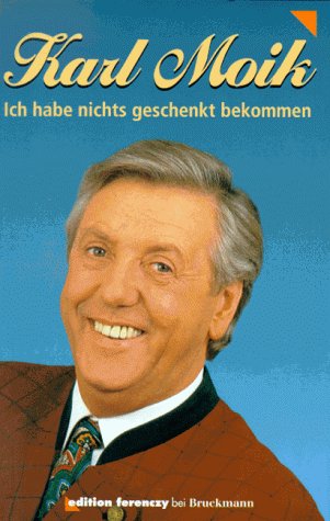 Karl Moik: Ich habe nichts geschenkt bekommen. Die erste Autobiographie Books