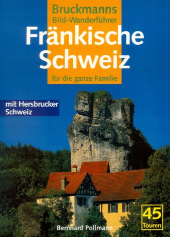Wanderungen in der Fränkischen Schweiz mit Hersbrucker Schweiz. Für die ganze Familie. 45 Touren (Bruckmanns Bild-Wanderführer) Travel Guides
