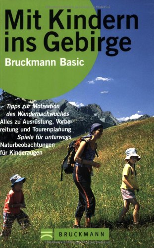 Mit Kindern ins Gebirge: Tipps zur Motivation des Wandernachwuchses. Alles zur Ausrüstung, Vorbereitung und Tourenplanung. Spiele für unterwegs. Naturbeobachtungen für Kinderaugen (Bruckmann Basic) Leisure & Fun
