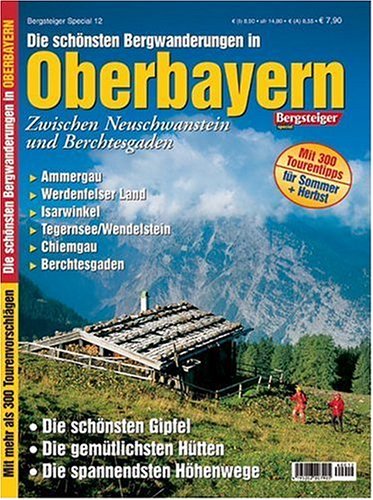 Oberbayern: Zwischen Neuschwanstein und Berchtesgaden. Ammergau, Werdenfelser Land, Isarwinkel, Tegernsee/Wendelstein, Chiemgau, Berchtesgaden. Die ... für Sommer und Herbst (Bergsteiger special) Leisure, Home & Garden