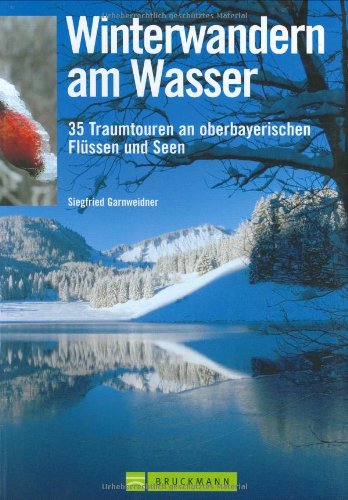 Winterwandern am Wasser: 35 Traumtouren an oberbayerischen Flüssen und Seen Leisure, Home & Garden