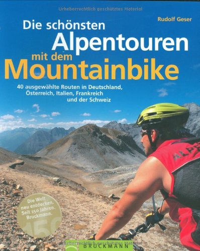 Die schönsten Alpentouren mit dem Mountainbike: 40 ausgewählte Routen in Deutschland, Österreich, Italien, Frankreich und der Schweiz Leisure, Home & Garden