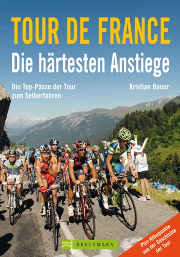 Tour de France - die härtesten Anstieg: Top-Pässe der Tour zum Selberfahren. Plus Höhepunkte aus der Geschichte der Tour Leisure, Home & Garden