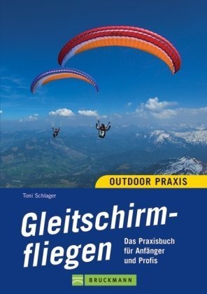 Outdoor Praxis Gleitschirmfliegen: Das Praxisbuch für Anfänger und Profis Leisure & Fun