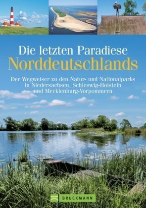 Die letzten Paradiese Norddeutschlands: Der Wegweiser zu den Natur- und Nationalparks in Niedersachsen, Schleswig-Holstein und Mecklenburg-Vorpommern Leisure, Home & Garden