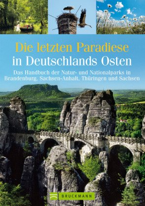 Die letzten Paradiese in Deutschlands Osten: Das Handbuch der Natur- und Nationalparls in Brandeburg, Sachsen-Anhalt, Thüringen und Sachsen Leisure, Home & Garden