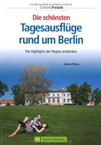 Die schönsten Tagesausflüge rund um Berlin: Die Highlights der Region entdecken (Erlebnis Freizeit) Leisure, Home & Garden