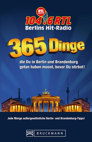 365 Dinge, die du in Berlin und Brandenburg getan haben musst, bevor du stirbst!: Jede Menge außergewöhnliche Berlin- und Brandenburg-Tipps!. Hrsg.: RTL Radio 104.6 RTL, BerlinsHit-Radio Leisure, Home & Garden