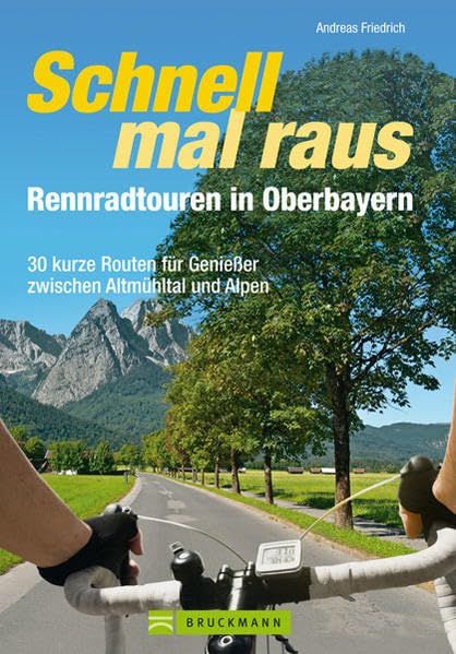 Schnell mal raus - Rennradtouren in Oberbayern: 30 kurze Routen für Genießer zwischen Altmühltal und Alpen book