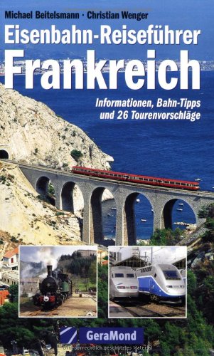 Eisenbahn-Reiseführer Frankreich: Informationen, Bahn-Routen und 99 Bahn-Erlebnisziele (GeraMond) Leisure, Home & Garden