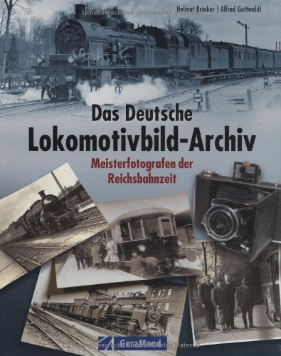 Das deutsche Lokomotivbild-Archiv: Meisterfotografen der Reichsbahnzeit (GeraMond) Photography