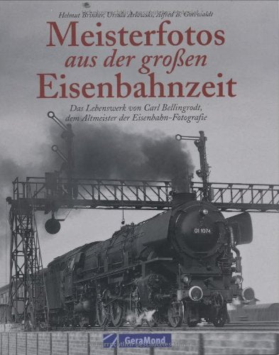 Meisterfotos aus der großen Eisenbahnzeit: Das Lebenswerk von Carl Bellingrodt, dem Altmeister der Eisenbahn-Fotografie Photography