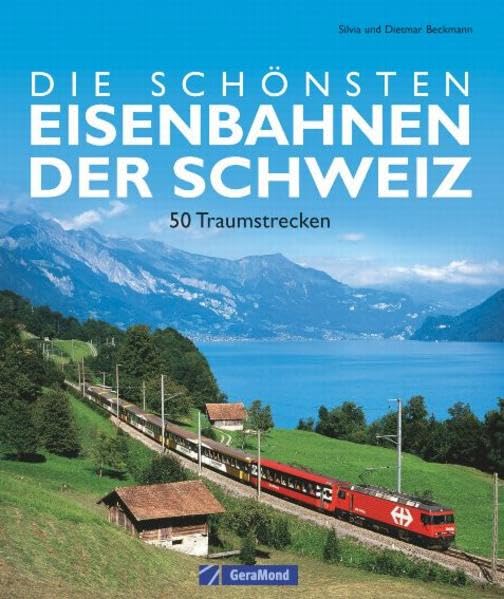 Die schönsten Eisenbahnen der Schweiz: 50 Traumstrecken (GeraMond) Leisure, Home & Garden