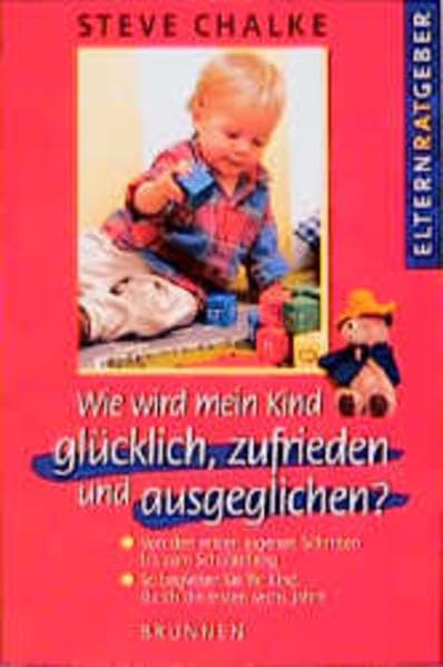 Wie wird mein Kind glücklich, zufrieden und ausgeglichen: Von den ersten eigenen Schritten bis zum Schulanfang. So begleiten Sie Ihr Kind durch die ersten sechs Jahre (ABCteam-Paperback - Brunnen) Parents & Children