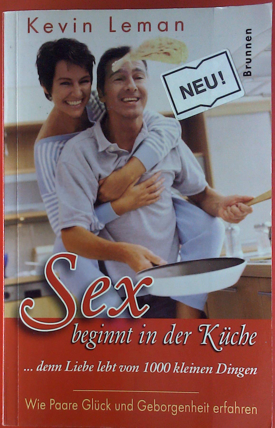 Sex beginnt in der Küche: ... denn Liebe lebt von 1000 kleinen Dingen. Wie Paare Glück und Geborgenheit erfahren Books