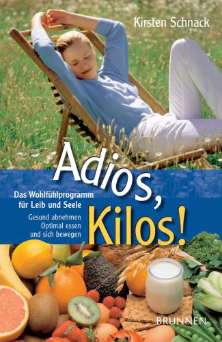 Adios, Kilos!: Das Wohlfühlprogramm für Leib und Seele. Gesund abnehmen. Optimal essen und sich bewegen Lifestyle