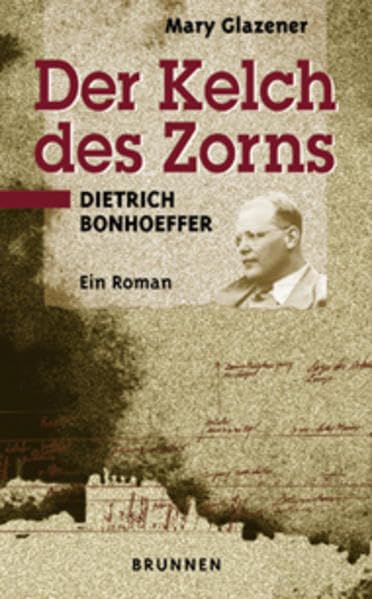 Der Kelch des Zorns: Dietrich Bonhoeffer. Ein Roman Personalities
