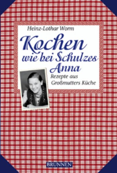 Kochen wie bei Schulzes Anna: Rezepte aus Großmutters Küche Leisure, Home & Garden