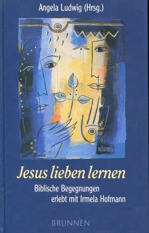 Jesus lieben lernen: Biblische Begegnungen erlebt mit Irmela Hofmann Religion & Esotericism