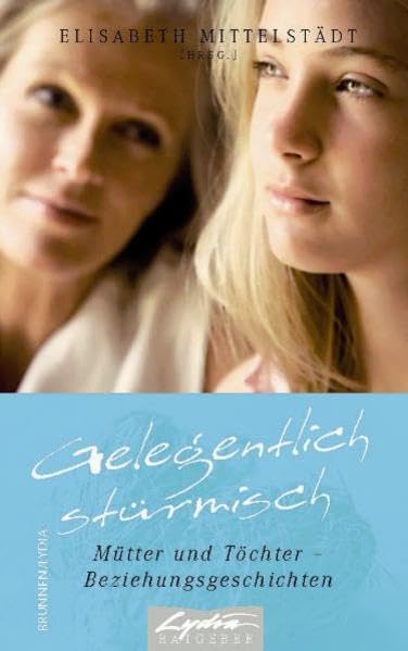 Gelegentlich stürmisch: Mütter und Töchter - Beziehungsgeschichten (LYDIA - Ratgeber) Partnership & Love