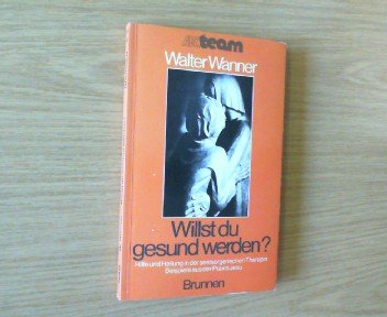Willst du gesund werden?. Hilfe und Heilung in der seelsorgerischen Therapie - Beispiele aus der Praxis Jesu Religion & Esotericism