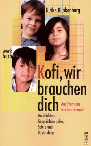 Kofi, wir brauchen dich. Aus Fremden werden Freunde. Geschichten, Gesprächsimpulse, Spiele und Bastelideen Leisure, Home & Garden