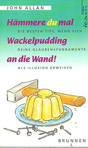 Hämmere du mal Wackelpudding an die Wand!: Die besten Tips, wenn sich deine Glaubensfundamente als Illusion erweisen (ABCteam-Taschenbücher - Brunnen) Religion & Esotericism