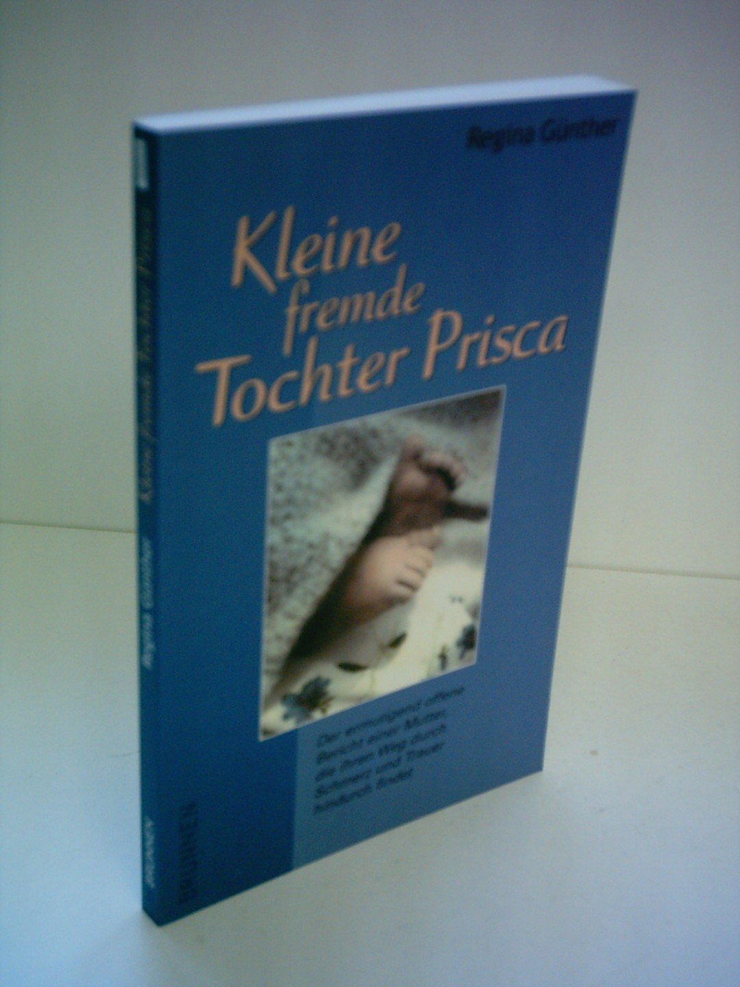 Kleine fremde Tochter Prisca: Der ermutigend offene Bericht einer Mutter, die ihren Weg durch Schmerz und Trauer findet (ABCteam-Taschenbücher - Brunnen) Self-help