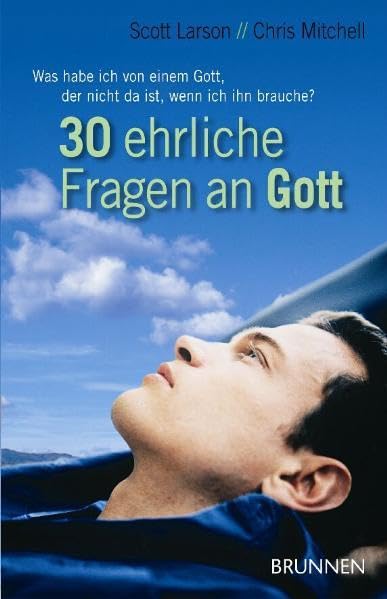 30 ehrliche Fragen an Gott: Was habe ich von einem Gott, der nicht da ist, wenn ich ihn brauche? Religion & Esotericism