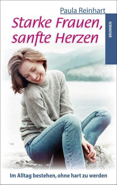 Starke Frauen, sanfte Herzen: Im Alltag bestehen, ohne hart zu werden Lifestyle