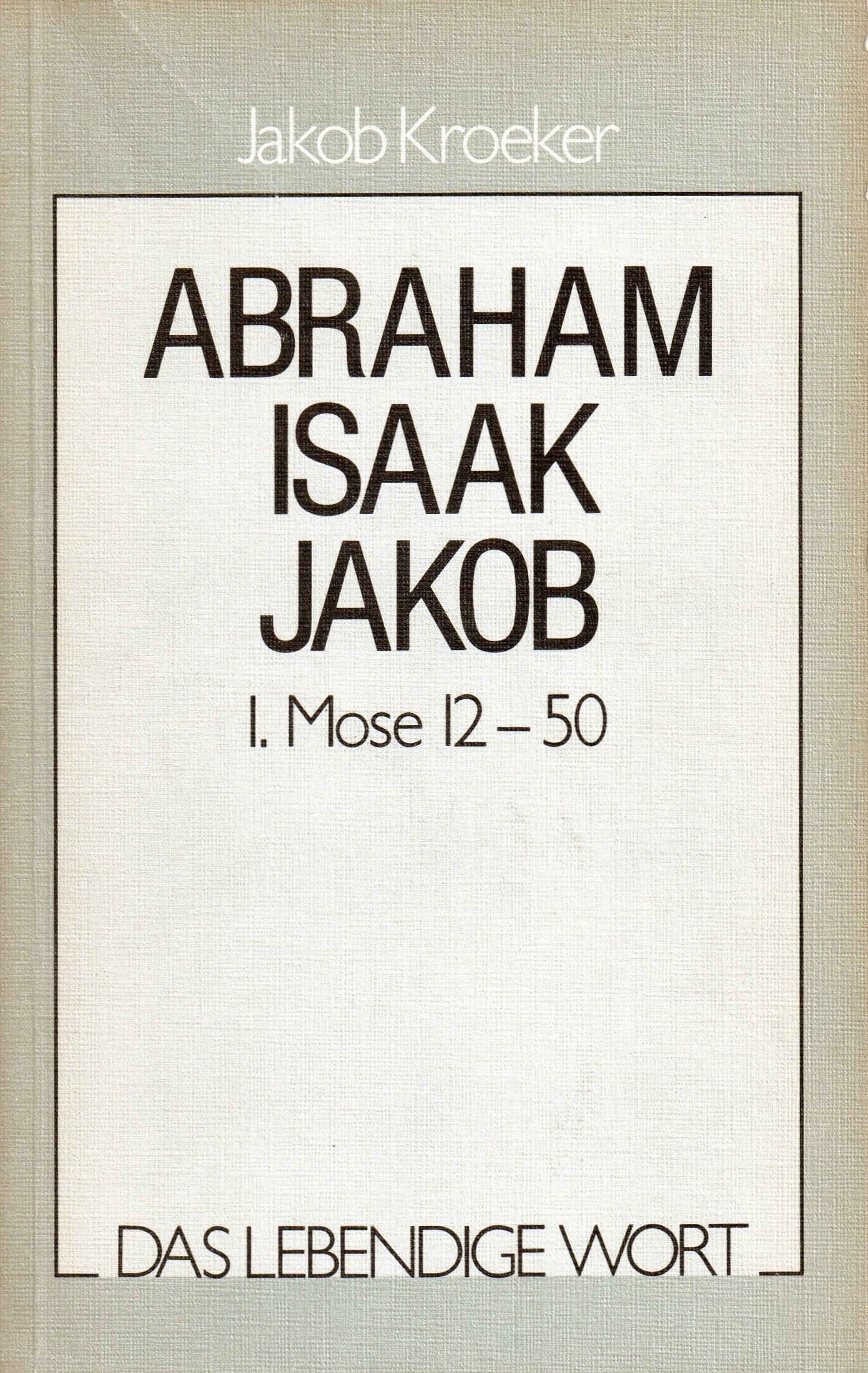 Das lebendige Wort / Abraham - Isaak - Jakob: Auslegungsreihe zum AT / Die Grundlagen des Glaubens - 1. Mose 12-50 (Das lebendige Wort: Auslegungsreihe zum AT) Books