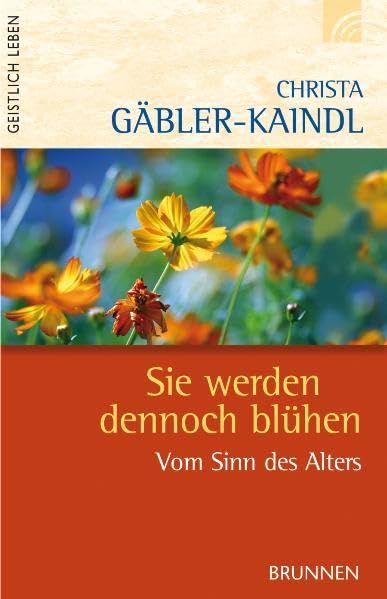 "Sie werden dennoch blühen": Vom Sinn des Alters - Geistlich leben Lifestyle
