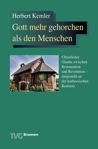 Gott mehr gehorchen als den Menschen: christlicher Glaube zwischen Restauration und Revolution - dargestellt an der kurhessischen Renitenz (Kirchengeschichtliche monographien) book