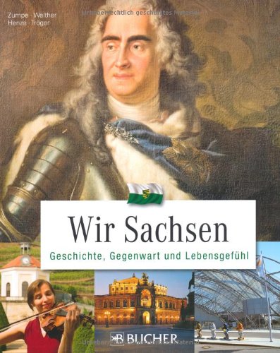 Wir Sachsen: Geschichte, Gegenwart und Lebensgefühl Politics & History