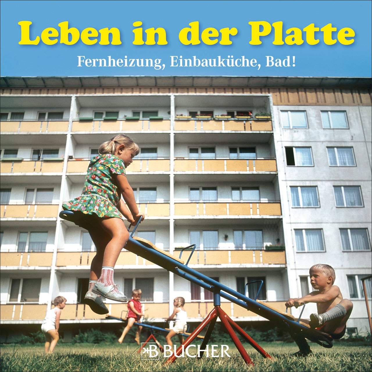 Leben in der Platte: Fernheizung, Einbauküche, Bad! German history