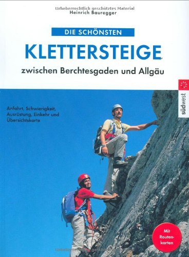 Die schönsten Klettersteige zwischen Berchtesgaden und Allgäu: Anfahrt, Schwierigkeiten, Ausrüstung, Einkehr und Übersichtskarte (J. Berg) Leisure, Home & Garden