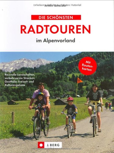 Die schönsten Radtouren im Alpenvorland: Reizvolle Landschaften, verkehrsarme Strecken, Gasthöfe, Freizeit- und Kulturangebote (J. Berg) Leisure, Home & Garden