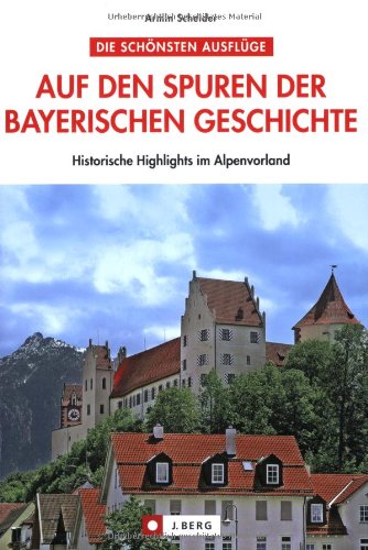 Auf den Spuren der bayerischen Geschichte: Historische Highlights im Alpenvorland (J. Berg) Leisure, Home & Garden