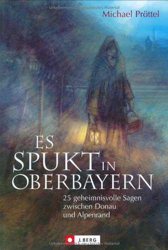 Es spukt in Bayern: 25 geheimnisvolle Sagen zwischen Donau und Alpenrand (J. Berg) Fairy Tales & Legends