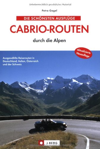 Die schönsten Cabrio-Routen durch die Alpen: Ausgewählte Reiserouten in Deutschland, Italien, Österreich und der Schweiz (J. Berg) Leisure, Home & Garden