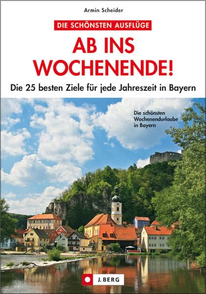 Ab ins Wochenende Bayern: Die 25 besten Ziele für jede Jahreszeit in Bayern (J. Berg) Leisure, Home & Garden