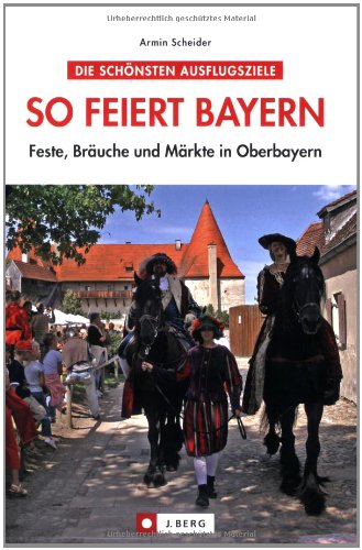 So feiert Bayern: Feste, Bräuche und Märkte in Oberbayern (J. Berg) Leisure, Home & Garden