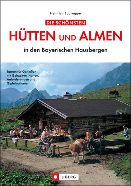 Hütten und Almen i.d. bayer. Hausbergen: Touren für Genießer mit Gehzeiten, Karten, Anforderungen und Gipfelvarianten Leisure, Home & Garden