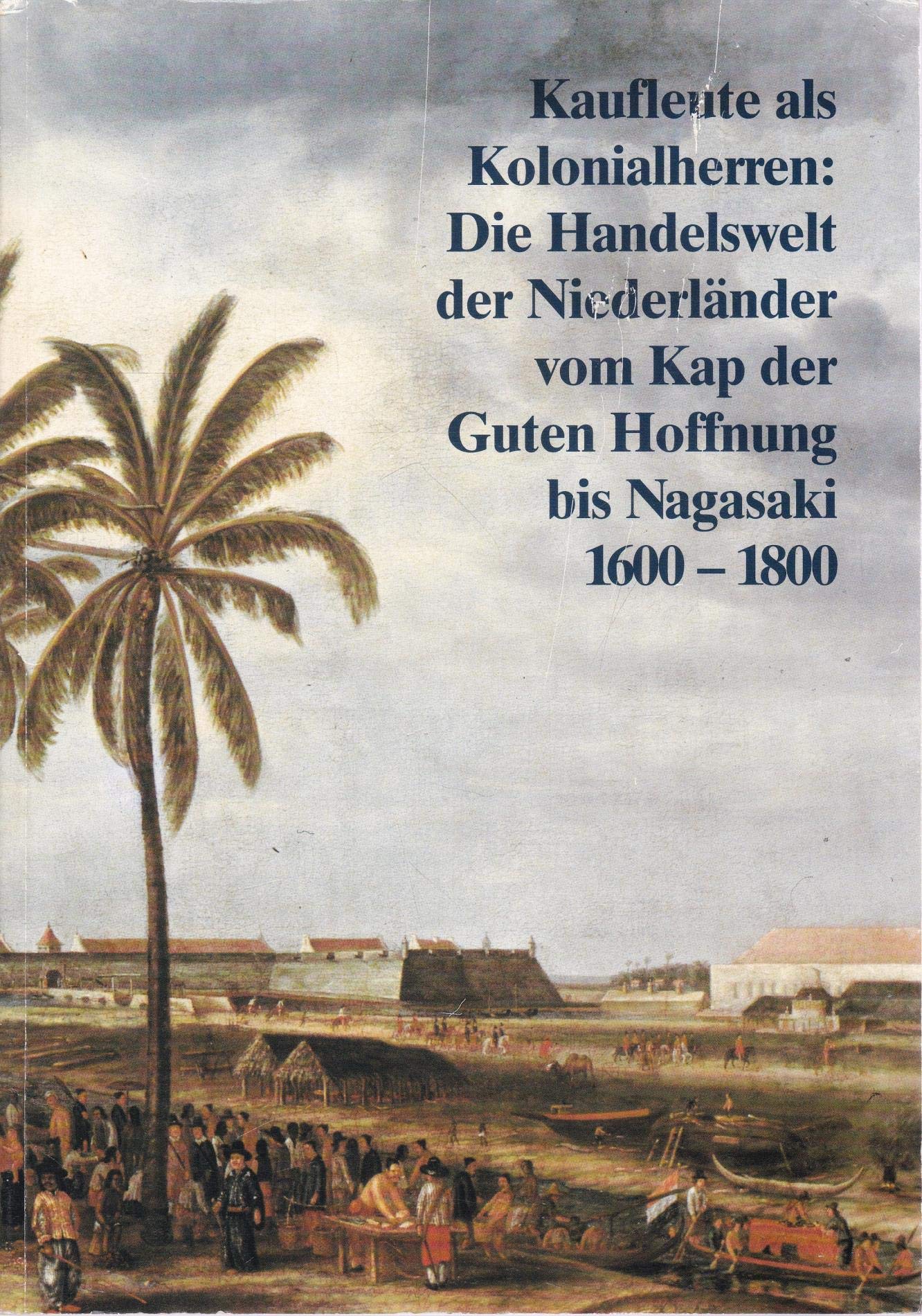 Kaufleute als Kolonialherren: Die Handelswelt der Niederländer vom Kap der Guten Hoffnung bis Nagasaki, 1600-1800 (Schriften der Universitätsbibliothek Bamberg) book